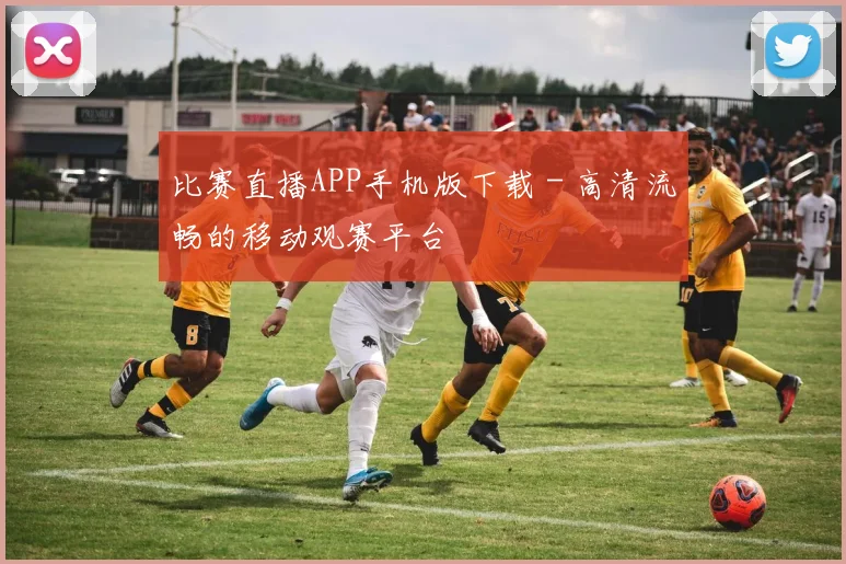 比赛直播APP手机版下载 - 高清流畅的移动观赛平台