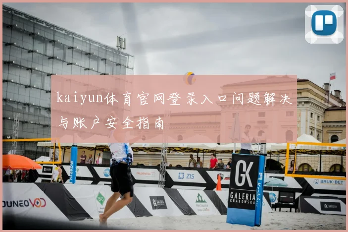 kaiyun体育官网登录入口问题解决与账户安全指南