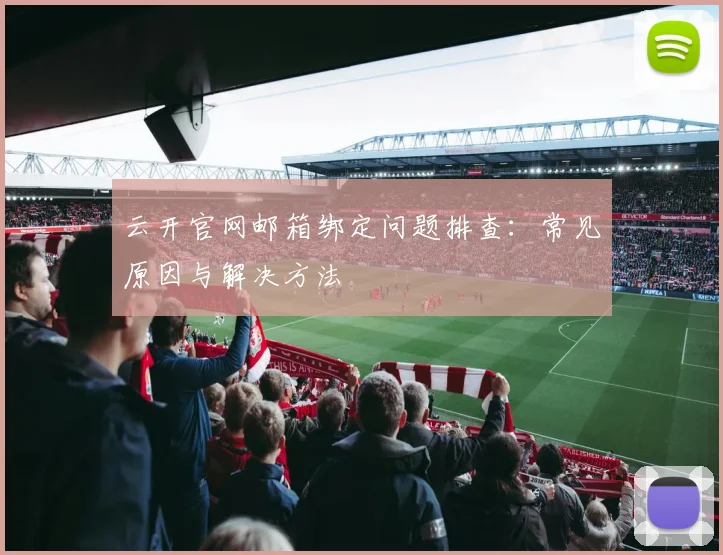 云开官网邮箱绑定问题排查：常见原因与解决方法