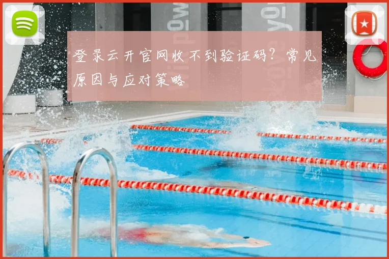 登录云开官网收不到验证码？常见原因与应对策略