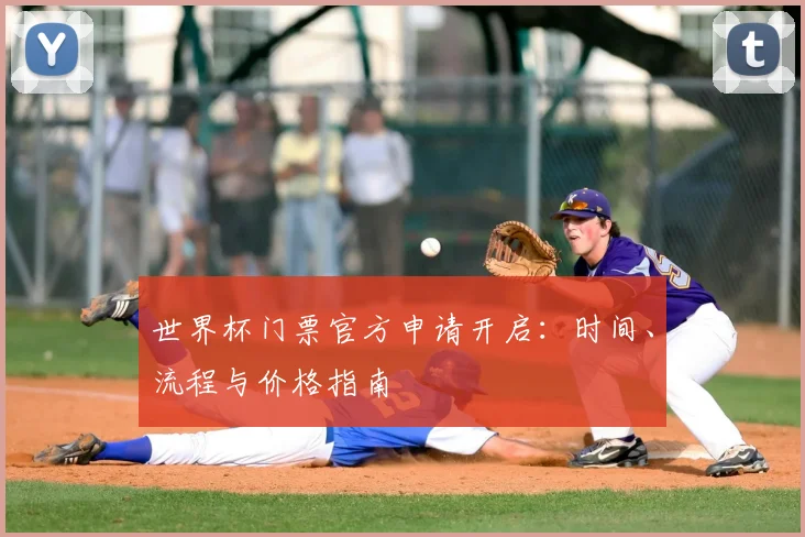 世界杯门票官方申请开启：时间、流程与价格指南